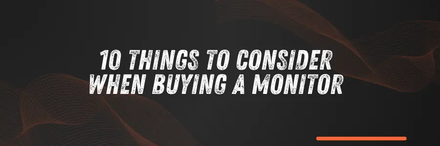 10 Things to Consider When Buying a Monitor