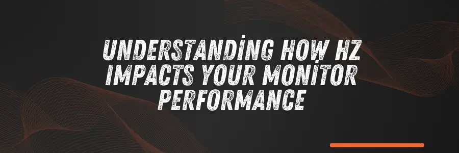 Understanding How Hz Impacts Your Monitor Performance